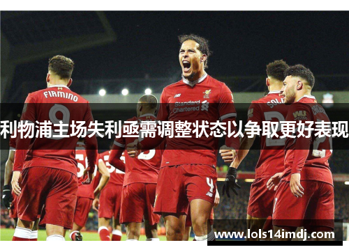 利物浦主场失利亟需调整状态以争取更好表现