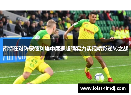 南特在对阵蒙彼利埃中展现超强实力实现精彩逆转之战