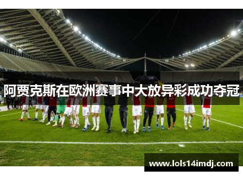阿贾克斯在欧洲赛事中大放异彩成功夺冠