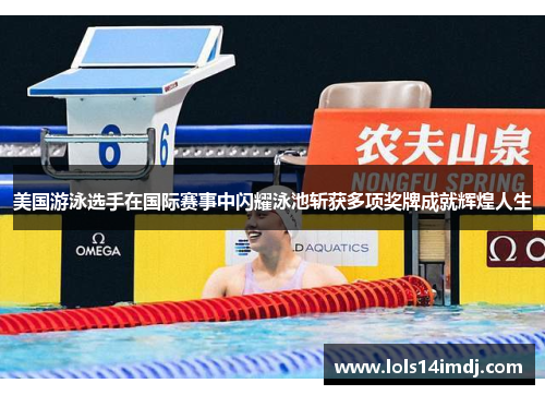 美国游泳选手在国际赛事中闪耀泳池斩获多项奖牌成就辉煌人生