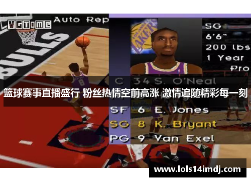 篮球赛事直播盛行 粉丝热情空前高涨 激情追随精彩每一刻