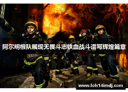 阿尔明根队展现无畏斗志铁血战斗谱写辉煌篇章