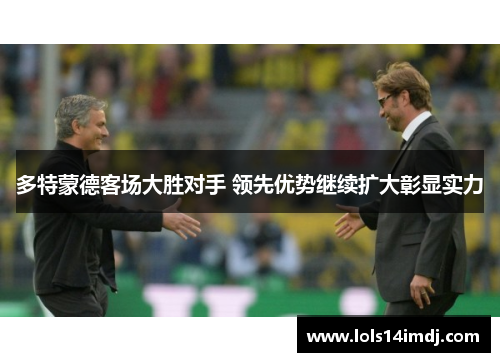 多特蒙德客场大胜对手 领先优势继续扩大彰显实力