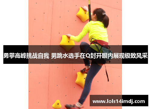 勇攀高峰挑战自我 男跳水选手在Q封开眼内展现极致风采
