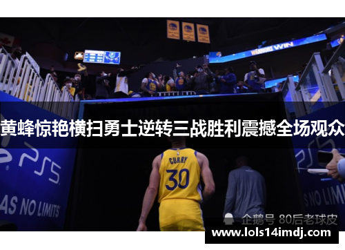 黄蜂惊艳横扫勇士逆转三战胜利震撼全场观众