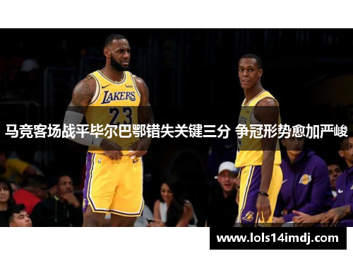 马竞客场战平毕尔巴鄂错失关键三分 争冠形势愈加严峻