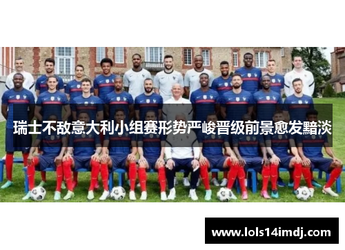 瑞士不敌意大利小组赛形势严峻晋级前景愈发黯淡