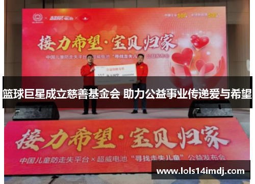 篮球巨星成立慈善基金会 助力公益事业传递爱与希望